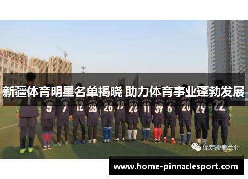 新疆体育明星名单揭晓 助力体育事业蓬勃发展